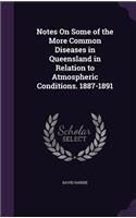 Notes On Some of the More Common Diseases in Queensland in Relation to Atmospheric Conditions. 1887-1891