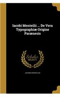 Iacobi Menteilii ... De Vera Typographiæ Origine Parænesis