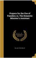 Prayers for the Use of Families; or, The Domestic Minister's Assistant