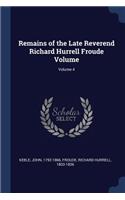 Remains of the Late Reverend Richard Hurrell Froude Volume; Volume 4