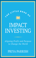 Little Book of Impact Investing: Why Investing With Your Values Is So Rewarding (Little Books. Big Profits)