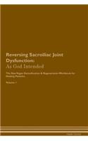 Reversing Sacroiliac Joint Dysfunction: As God Intended the Raw Vegan Plant-Based Detoxification & Regeneration Workbook for Healing Patients. Volume 1