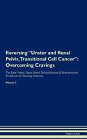 Reversing Ureter and Renal Pelvis, Transitional Cell Cancer: Overcoming Cravings the Raw Vegan Plant-Based Detoxification & Regeneration Workbook for Healing Patients. Volume 3