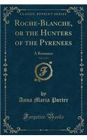 Roche-Blanche, or the Hunters of the Pyrenees, Vol. 1 of 3: A Romance (Classic Reprint)