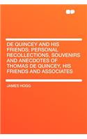 de Quincey and His Friends; Personal Recollections, Souvenirs and Anecdotes of Thomas de Quincey, His Friends and Associates