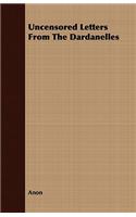 Uncensored Letters From The Dardanelles: (English)