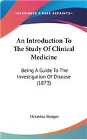 An Introduction to the Study of Clinical Medicine: Being a Guide to the Investigation of Disease (1873)