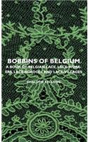 Bobbins of Belgium - A Book of Belgian Lace, Lace-Workers, Lace-Schools and Lace-Villages