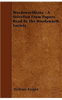 Wordsworthiana - A Selection From Papers Read To The Wordsworth Society