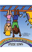 Let's Turn Our World Upside Down