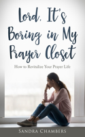 Lord, It's Boring in My Prayer Closet