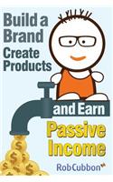 Build a Brand, Create Products and Earn Passive Income