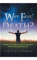 Why Fear Death?: The Bible and Science Answer the Question, "What Happens When We Die?"(English)