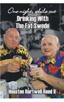 One Night, While Out Drinking with the Fat Swede