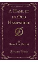 A Hamlet in Old Hampshire (Classic Reprint)