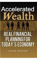 Accelerated Wealth: Real Financial Planning for Today's Economy