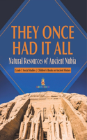 They Once Had It All: Natural Resources of Ancient Nubia Grade 5 Social Studies Children's Books on Ancient History