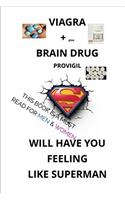 Viagra Plus the Brain Drug Provigil Will Have You Feeling Like Superman: This Book Is a Must Read for Men & Women