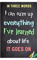 In Three Words I Can Sum Up Everything I've Learned about Life