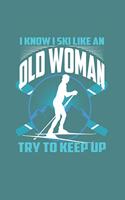 I Know I Ski Like An Old Woman Try to Keep Up