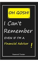 OH GOSH ! I Can't Remember EVEN IF I'M A Financial Advisor: An Organizer for All Your Passwords and Shity Shit with Unique Touch - Password Tracker - 120 Pages(6''x9'') -Gift for Woman, Gift from Husband, Gif