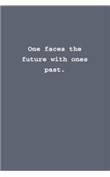 One faces the future with ones past.