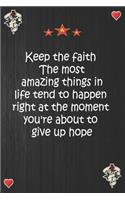Keep the faith The most amazing things in life tend to happen right at the