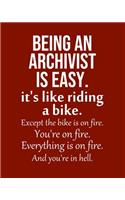 Being an Archivist is Easy. It's like riding a bike. Except the bike is on fire. You're on fire. Everything is on fire. And you're in hell.