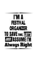 I'm A Festival Organizer To Save Time, Let's Assume That I'm Always Right: Best Festival Organizer Notebook, Journal Gift, Diary, Doodle Gift or Notebook - 6 x 9 Compact Size- 109 Blank Lined Pages