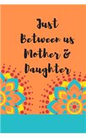 Just Between us Mother & Daughter: 120 pages notebook with matte cover .best gift