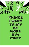 Things I Want to Say at Work But Can't
