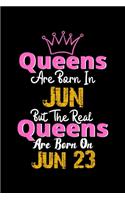 Queens Are Born In Jun Real Queens Are Born In Jun 23 Notebook Birthday Funny Gift