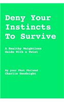 Deny Your Instincts To Survive: A healthy weightloss guide with a twist