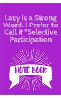 Lazy is a Strong Word. I Prefer to Call it Selective Participation: Journal - 6x9 120 pages - Wide Ruled Paper, Blank Lined Diary, Book Gifts For Coworker & Friends (Humor Quotes Notebook)