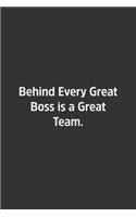 Behind Every Great Boss is a Great Team.: Lined Notebook / Journal / Diary / Calendar / Planner / Sketchbook / Gift, 108 blank Pages, 6x9, Matte Finish