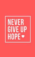 Never Give Up Hope: Notebook / Simple Blank Lined Writing Journal / Workbook / Diary / Planner / Log / Study / Organiser / For Self Love / Quote / Happiness / Mental He