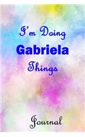 I'm Doing Gabriela Things Journal: Gabriela First Name Personalized Journal 6x9 Notebook, College (Lined) blank pages, Cute Pastel Notepad, Watercolor Cover for Girls and Women