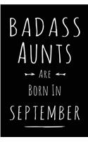 Badass Aunts Are Born In September: Blank Lined Funny Journal Notebooks Diary as Birthday, Welcome, Farewell, Appreciation, Thank You, Christmas, Graduation gag gifts & Presents for Be