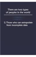 There Are Two Types Of People In The World Those Who Can Extrapolate From Incomplete Data
