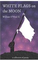 White Flags on the Moon: A Collection of Poems