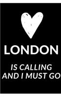 London Is Calling And I Must Go - London Travel Journal: Inspirational Notebook, Motivational Quote Notebook, Funny Anniversary Bridesmaid Best Friends Best Gift Notebook