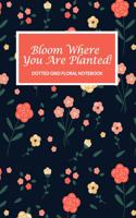 Bloom Where You Are Planted! Dotted Grid Floral Notebook: For Women & Late Bloomers