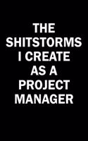 The Shitstorms I Create As A Project Manager: Funny gag gift for snarky sarcastic Project Manager - blank lined notebook