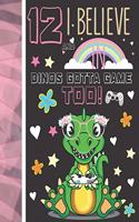 12 And I Believe In Dinos Gotta Game Too!: Dinosaur Gifts For Girls Age 12 Years Old - Dino Playing Video Games Sketchbook Sketchpad Activity Book For Kids To Draw And Sketch In
