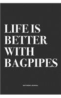 Life Is Better With Bagpipes: A 6x9 Inch Diary Notebook Journal With A Bold Text Font Slogan On A Matte Cover and 120 Blank Lined Pages Makes A Great Alternative To A Card