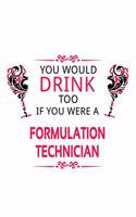 You Would Drink Too If You Were A Formulation Technician: Original Formulation Technician Notebook, Journal Gift, Diary, Doodle Gift or Notebook - 6 x 9 Compact Size- 109 Blank Lined Pages