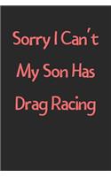 Sorry I Can't My Son Has Drag Racing: Lined Journal, 120 Pages, 6 x 9, Funny Drag Racing Gift Idea, Black Matte Finish (Sorry I Can't My Son Has Drag Racing Journal)
