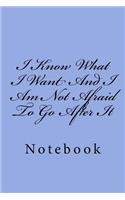 I Know What I Want And I Am Not Afraid To Go After It