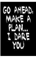 Go Ahead Make a Plan I Dare You: Blank Lined Journal - Funny Journals for Adults, Humor Journal, Funny Notebook, Notebook Journal