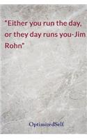 Either you run the day, or they day runs you-Jim Rohn